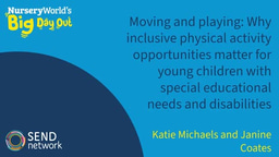 Moving and playing: Why inclusive physical activity opportunities matter for young children with special educational needs and disabilities