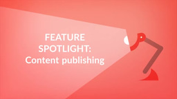 Feature Spotlight: Content Publishing