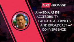 AI-Media at ISE: Accessibility, Language Services and Broadcast-AV Convergence