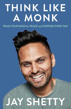 Think Like a Monk: Train Your Mind for Peace and Purpose Every Day by Jay  Shetty