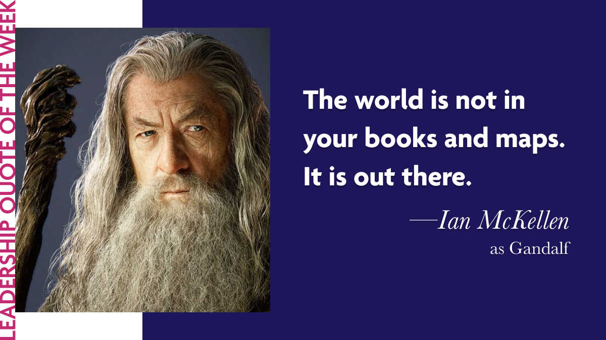 Ian McKellen Gandalf Quotes: "The World Is Not In Your Books And Maps. It Is Out There."
