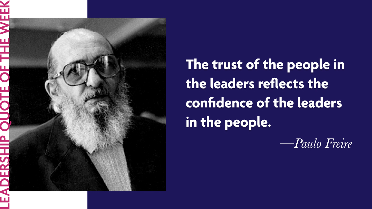 Paulo Freire: "The trust of the people in the leaders reflects the confidence of the leaders in the people."