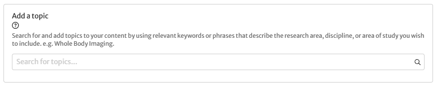 Search box allowing users to search for and add topics to the content by using relevant keywords or phrases that describe the research area, discipline, or area of study the author wish to include.