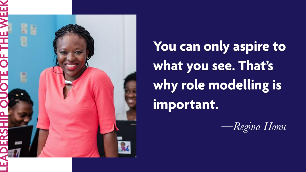 Inspirational Leadership Quotes - Regina Agyare Honu: "You can only aspire to what you see. That’s why role modelling is important."