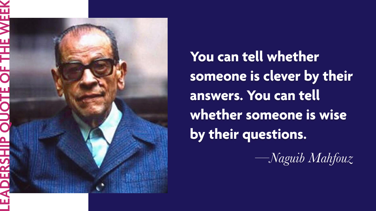Naguib Mahfouz: “You can tell whether someone is clever by their answers. You can tell whether someone is wise by their questions.”