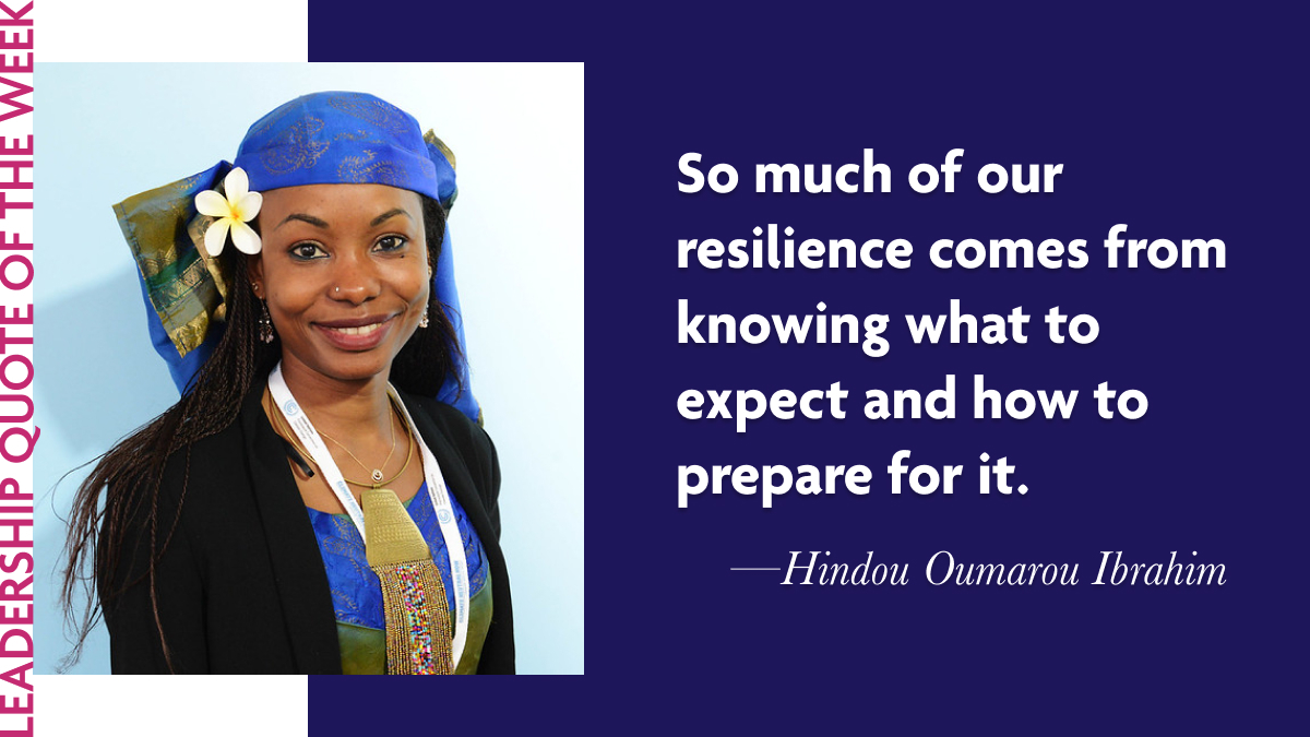 “So much of our resilience comes from knowing what to expect and how to prepare for it.” - Hindou Oumarou Ibrahim