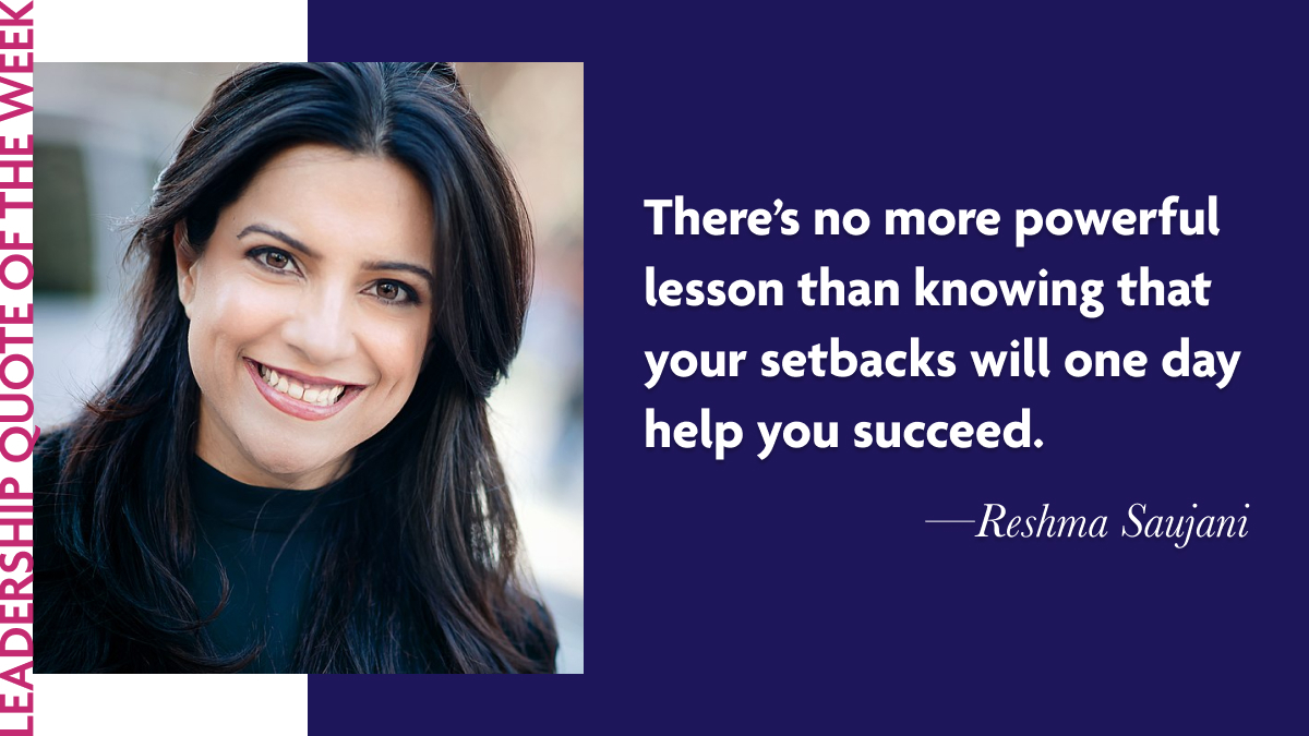 Inspirational Leadership Quotes - Reshma Sanjani: "There's no more powerful lesson than knowing that your setbacks will one day help you succeed."