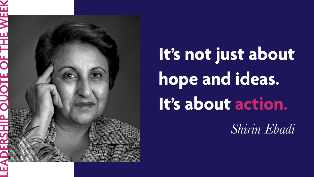 Inspirational Leadership Quotes - Shirin Ebadi: "It’s not just about hope and ideas. It’s about action."