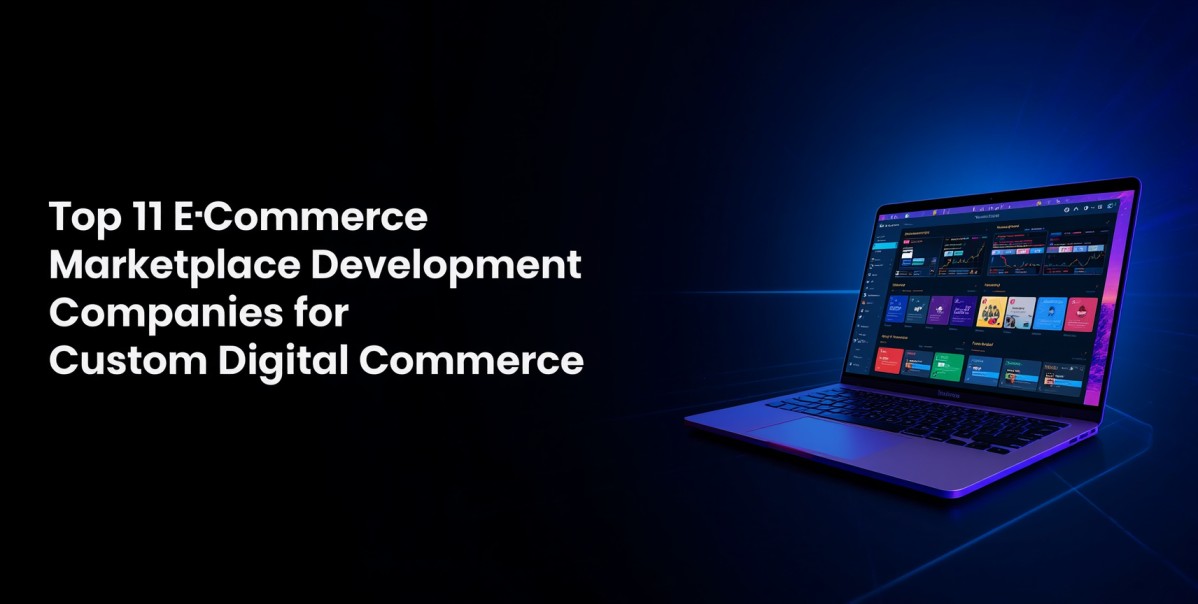 Top 11 Ecommerce Marketplace Development Companies for Custom Digital Commerce
