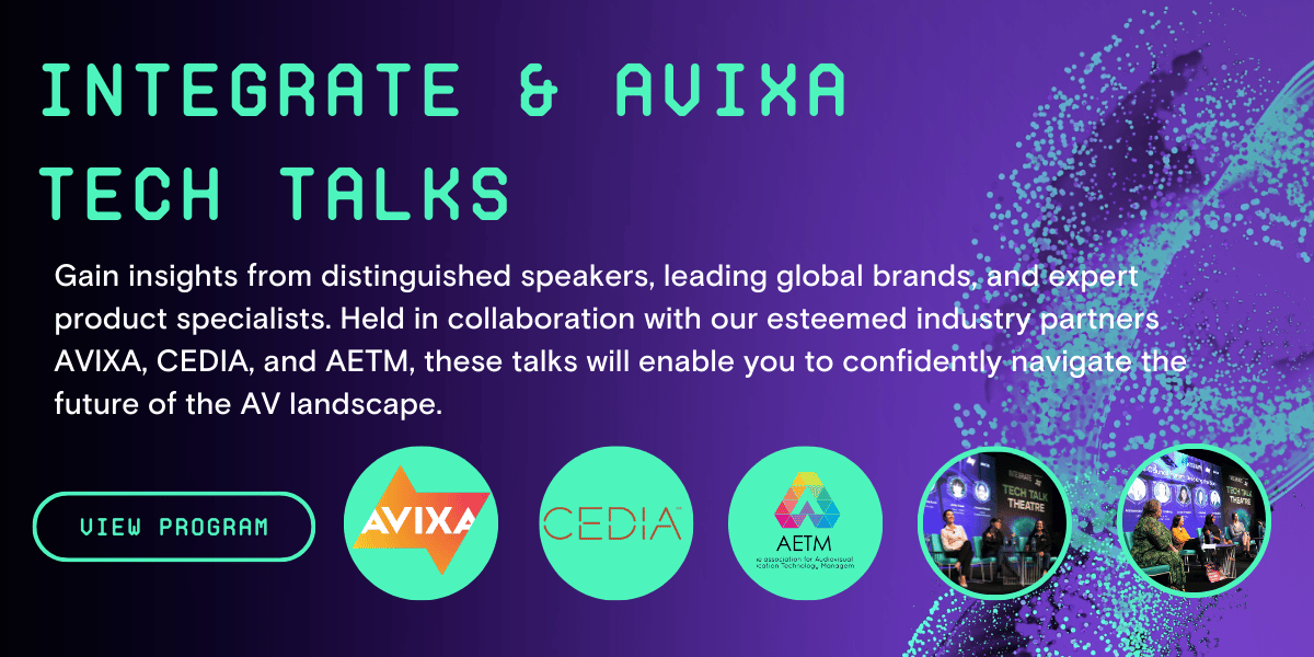 Integrate & AVIXA Tech Talks - Gain insights from distinguished speakers, leading global brands, and expert product specialists. Held in collaboration with our esteemed industry partners AVIXA, CEDIA, and AETM, these talks will enable you to confidently navigate the future of the AV landscape.