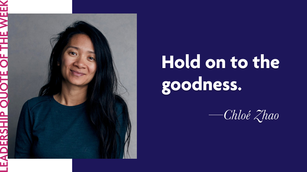 Inspirational Leadership Quotes - Chloé Zhao "Hold on to the goodness."