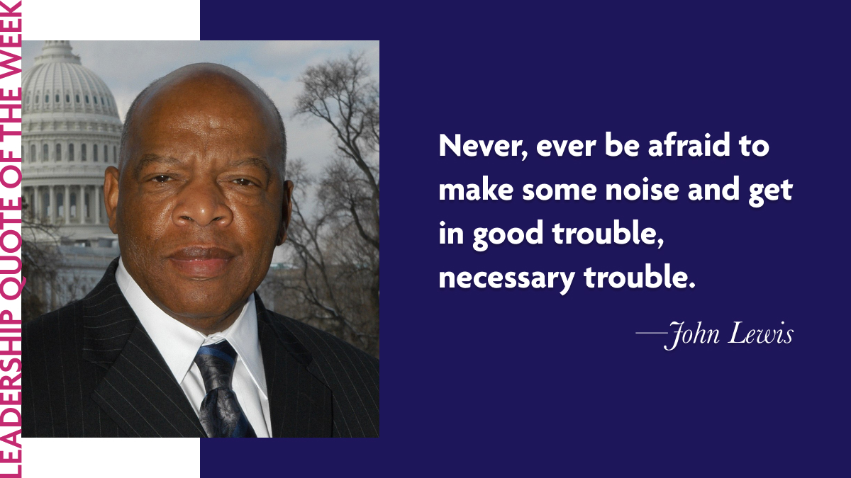 John Lewis: “Never, ever be afraid to make some noise and get in good trouble, necessary trouble.”