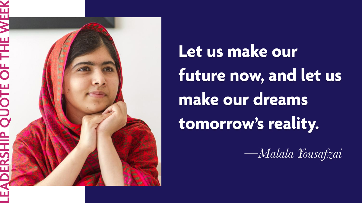 Inspirational Leadership Quotes - Malala Yousafzai: "Let us make our future now, and let us make our dreams tomorrow’s reality."