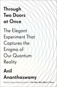 The front cover of 'Through Two Doors at Once, The Elegant Experiment That Captures the Enigma of Our Quantum Reality' by Anil Ananthaswamy