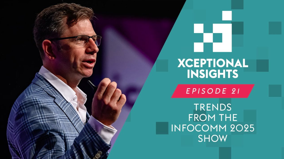 Trends from the InfoComm 2025 Show w/ Sanju Khatri | Xceptional Insights, Ep. 21
