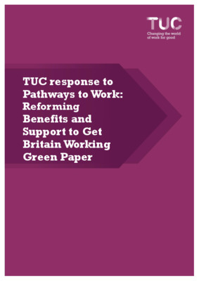TUC response to Pathways to Work: Reforming Benefits and Support to Get Britain Working Green Paper