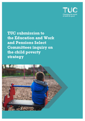 TUC submission to the Education and Work Pensions Select Committees inquiry on the child poverty strategy