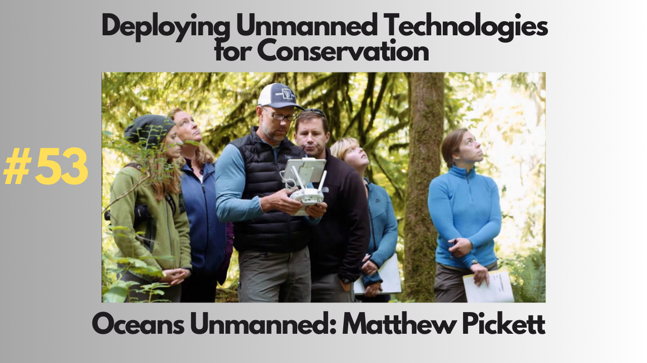 Restore Our Planet Podcast #53 Deploying Unmanned Technologies for Conservation: Matthew Pickett.