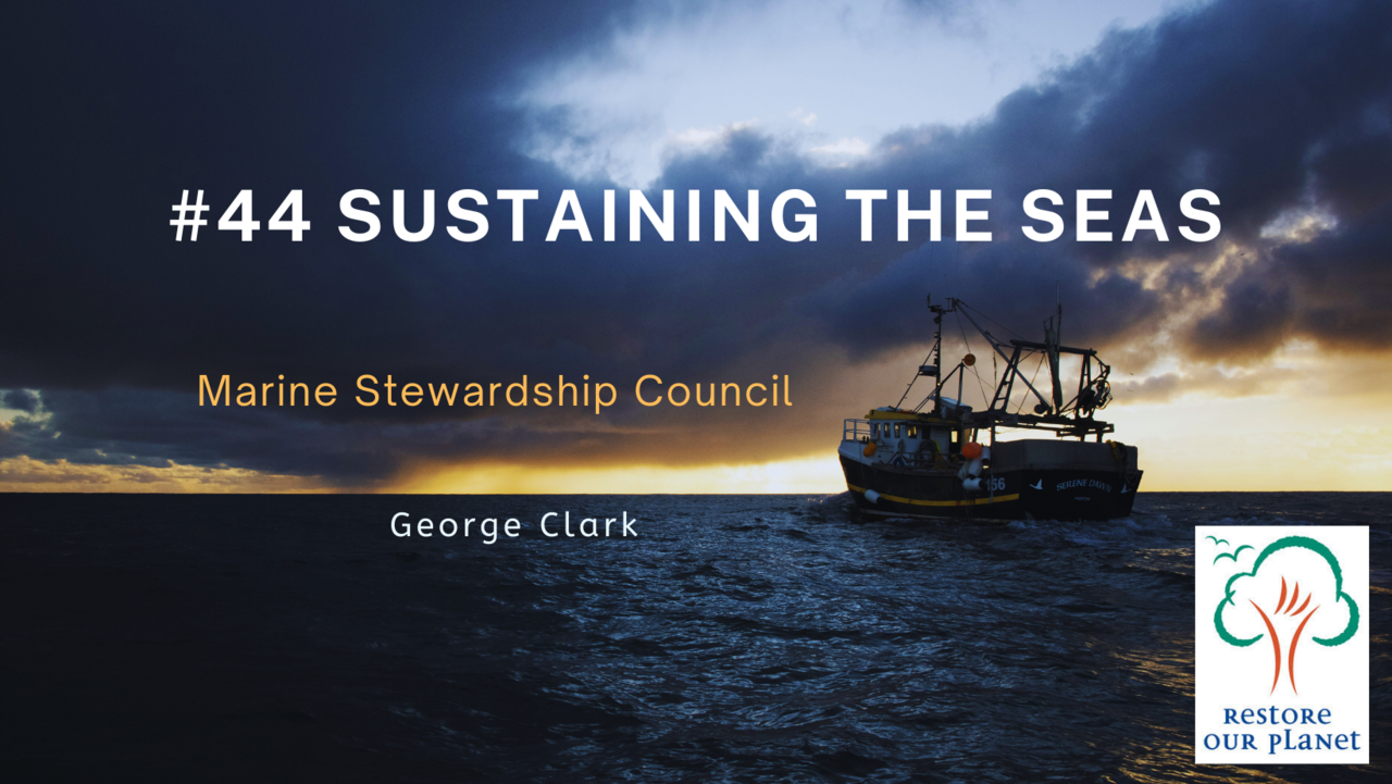 Restore Our Planet Podcast #44 Sustaining the Seas: George Clark