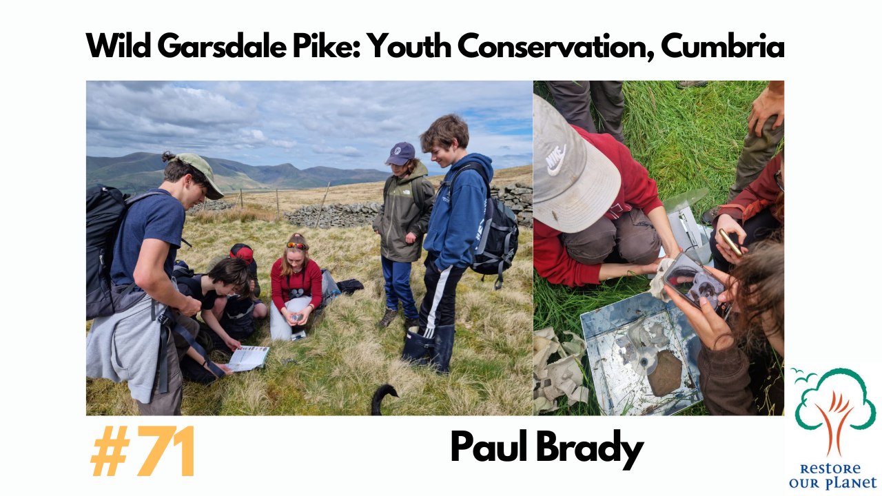 Restore Our Planet Podcast #71 Wild Garsdale Pike: Youth Conservation, Cumbria. Paul Brady.