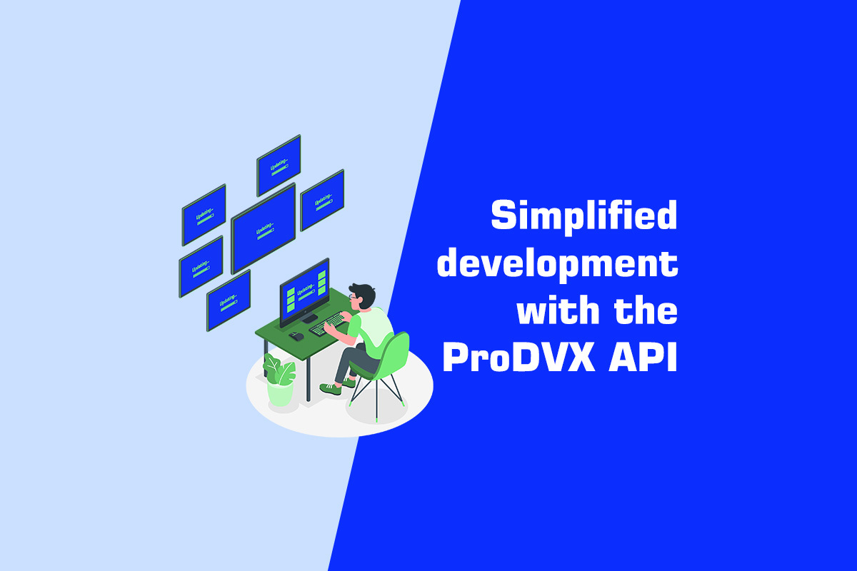 Simplified development with the ProDVX API