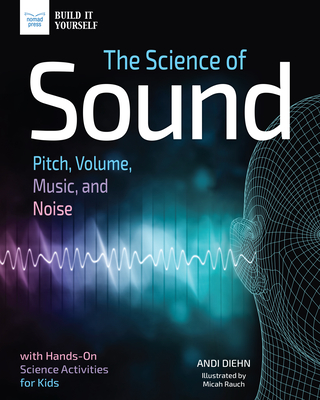 Sound: Pitch, Volume, Music, and Noise with Hands-On Science Activities for Kids (Build It Yourself)