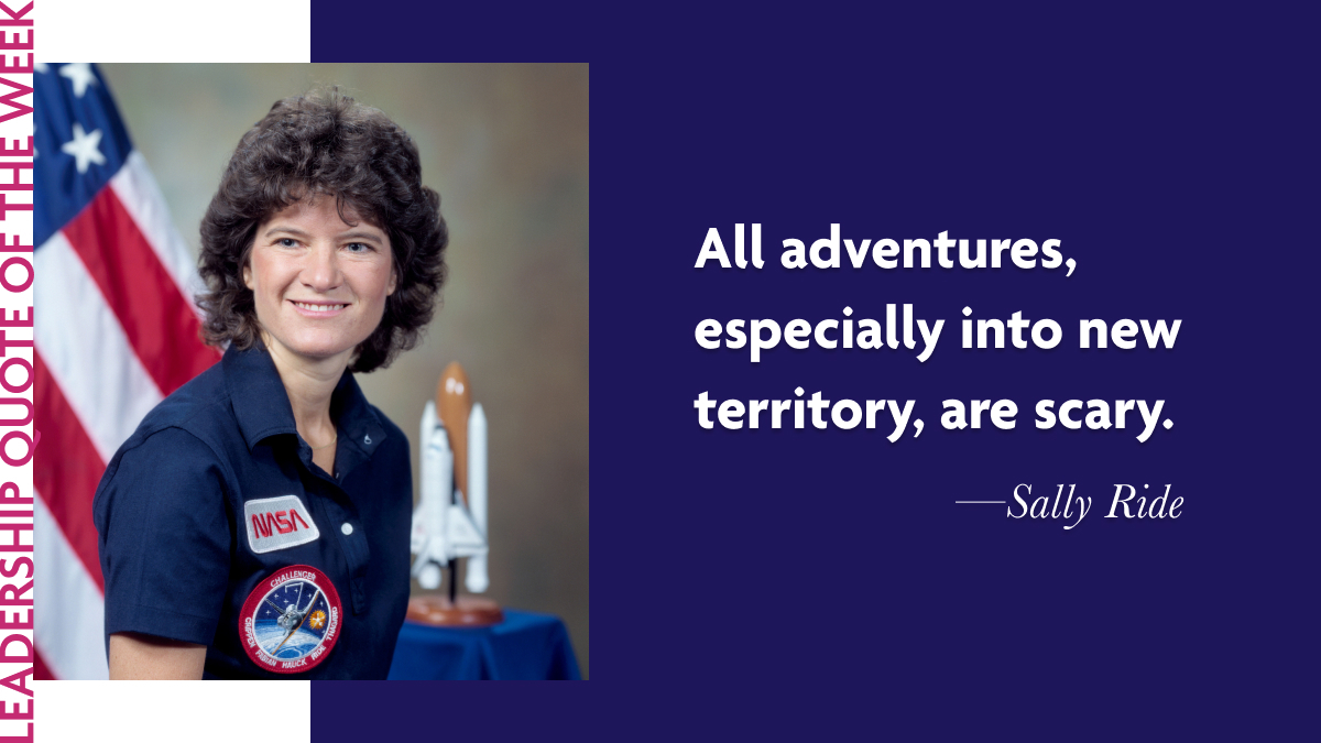 Sally Ride: “All adventures, especially into new territory, are scary.”