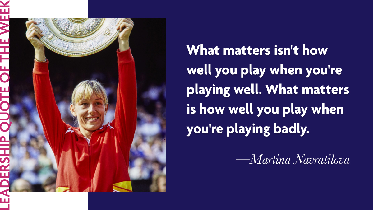 Inspirational Leadership Quotes - Martina Navratilova: "What matters isn't how well you play when you're playing well. What matters is how well you play when you're playing badly."