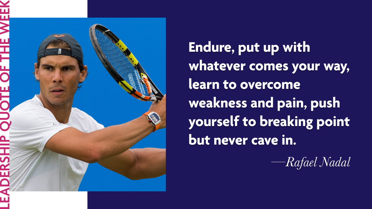 Rafal Nadal: “Endure, put up with whatever comes your way, learn to overcome weakness and pain, push yourself to breaking point but never cave in.”