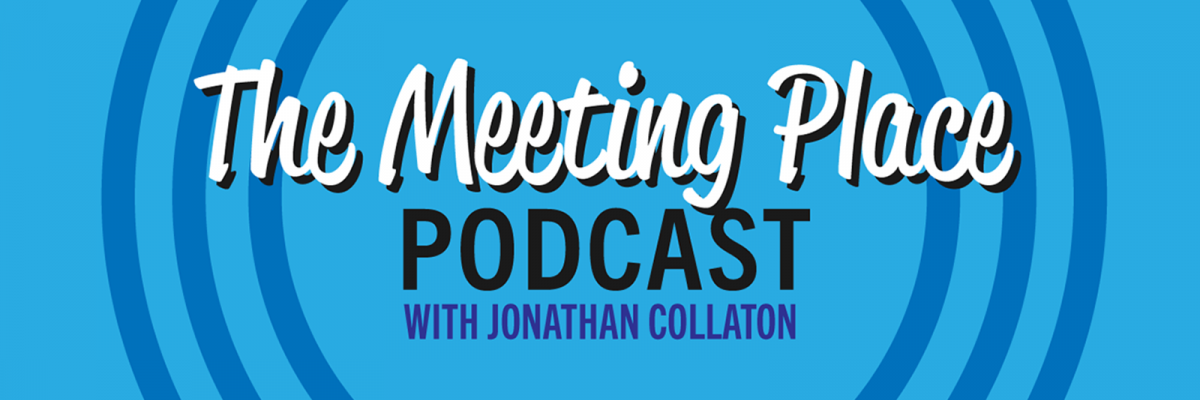 The Meeting Place Podcast with Jonathan Collaton