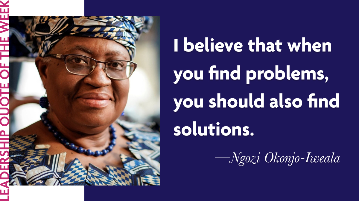 Laidlaw Leadership Quote of the Week - Ngozi Okonjo-Iweala: "I believe that when you find problems, you should also find solutions."