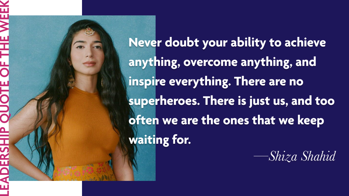 Inspirational Leadership Quotes - Shiza Shahid: "Never doubt your ability to achieve anything, overcome anything, and inspire everything. There are no superheroes. There is just us, and too often we are the ones that we keep waiting for."