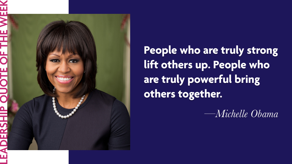 Michelle Obama: “People who are truly strong lift others up. People who are truly powerful bring others together.”