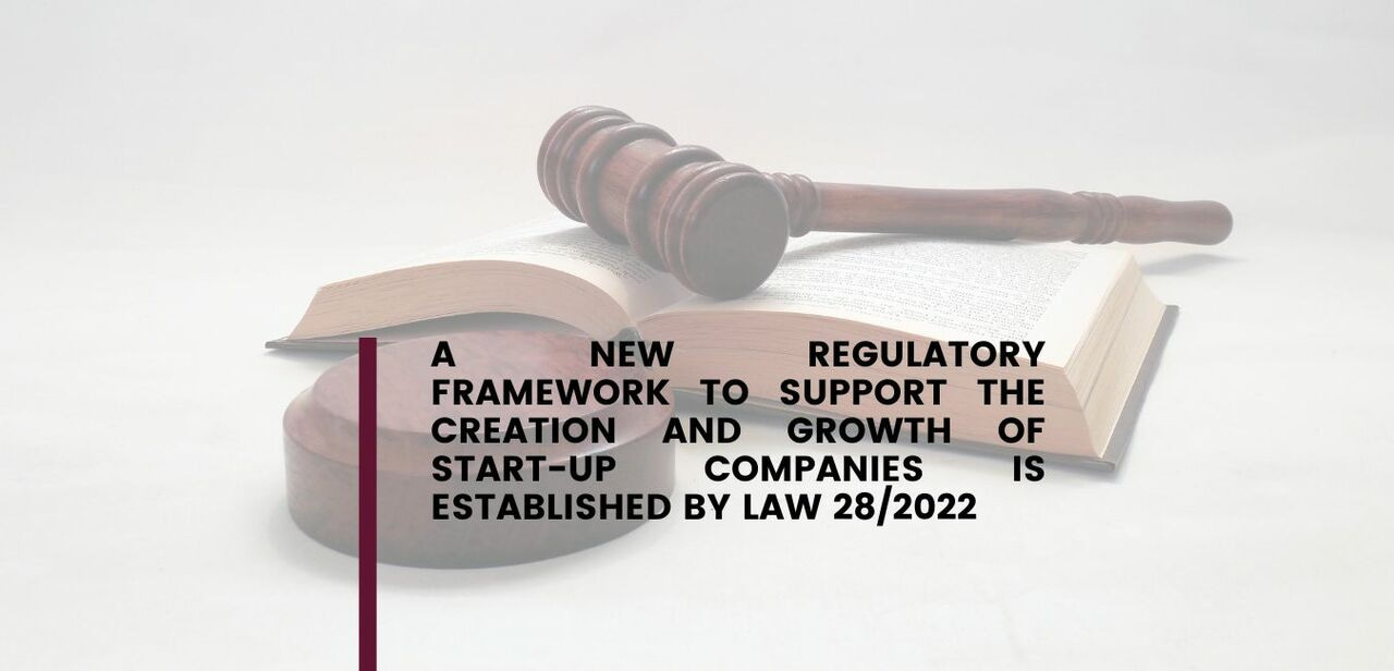 A NEW REGULATORY FRAMEWORK TO SUPPORT THE CREATION AND GROWTH OF START-UP COMPANIES IS ESTABLISHED BY LAW 28/2022