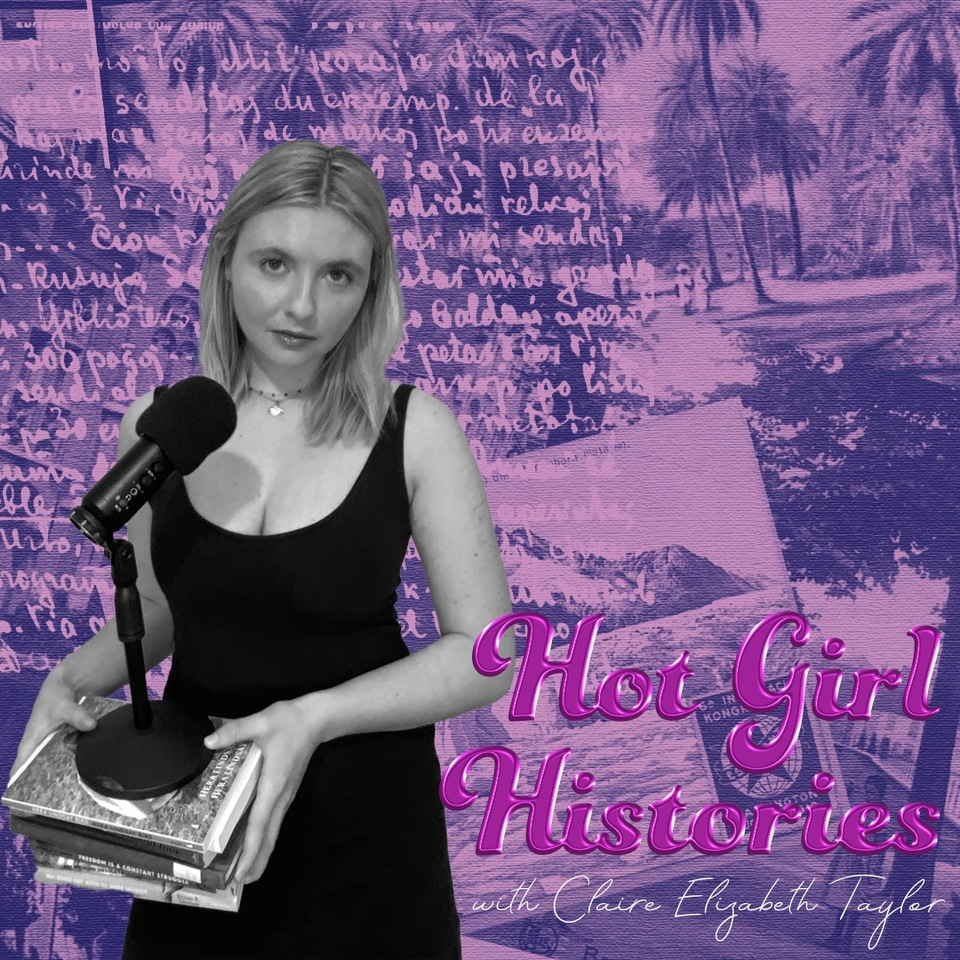 Hot Girl Histories: Your New Favorite History Pod
