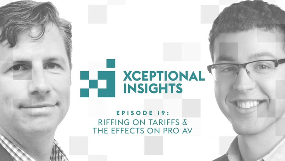 How Tariffs Can Impact Your Pro Audiovisual Business? | Xceptional Insights, Ep. 19