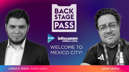 BACKSTAGE PASS: InfoComm America Latina | Welcome to Mexico! Featuring Jorge Mata of Ross Video and Omar Serna 