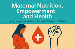 Maternal Nutrition, Empowerment and Health: Hoping to solve Anemia and Domestic Violence in Pakistan.