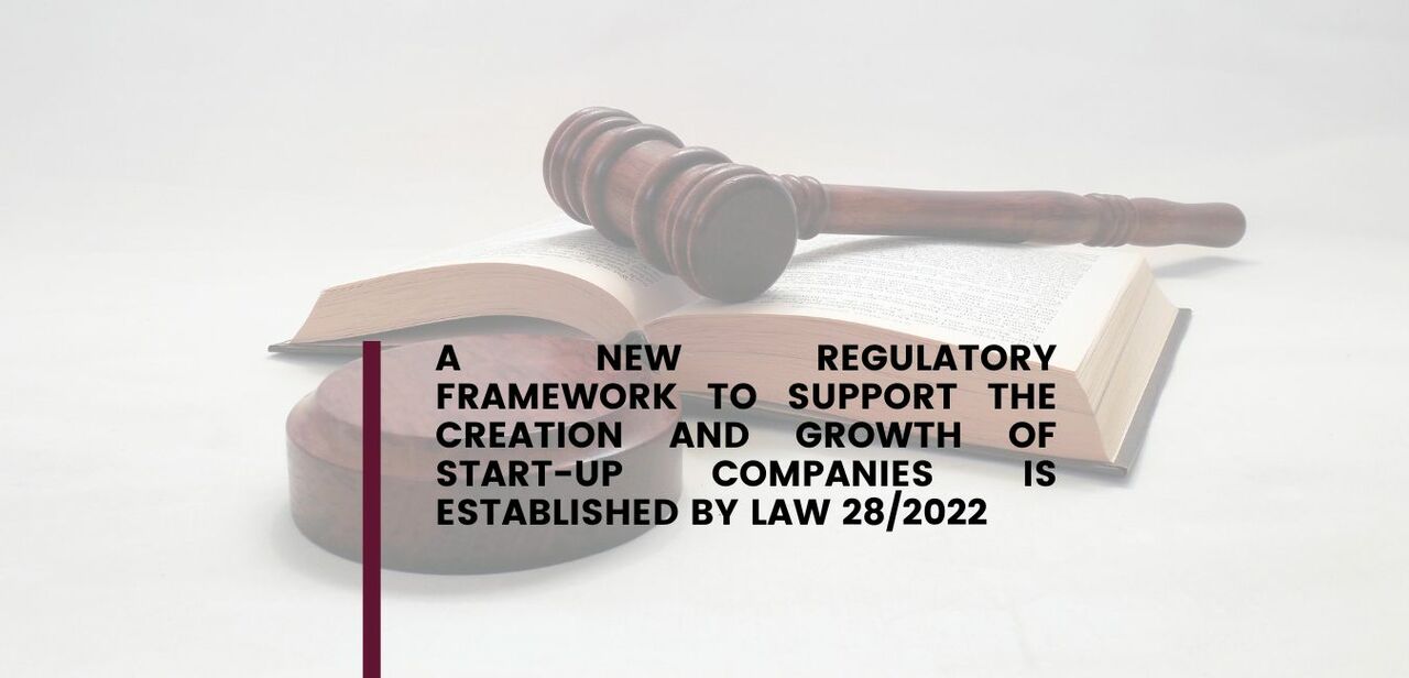 A NEW REGULATORY FRAMEWORK TO SUPPORT THE CREATION AND GROWTH OF START-UP COMPANIES IS ESTABLISHED BY LAW 28/2022