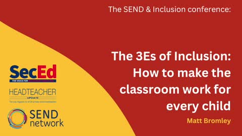 Matt Bromley: The 3Es of Inclusion: How to make the classroom work for every child