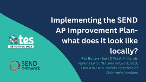 Pat Bullen: Implementing the SEND AP Improvement Plan - what does it look like locally?