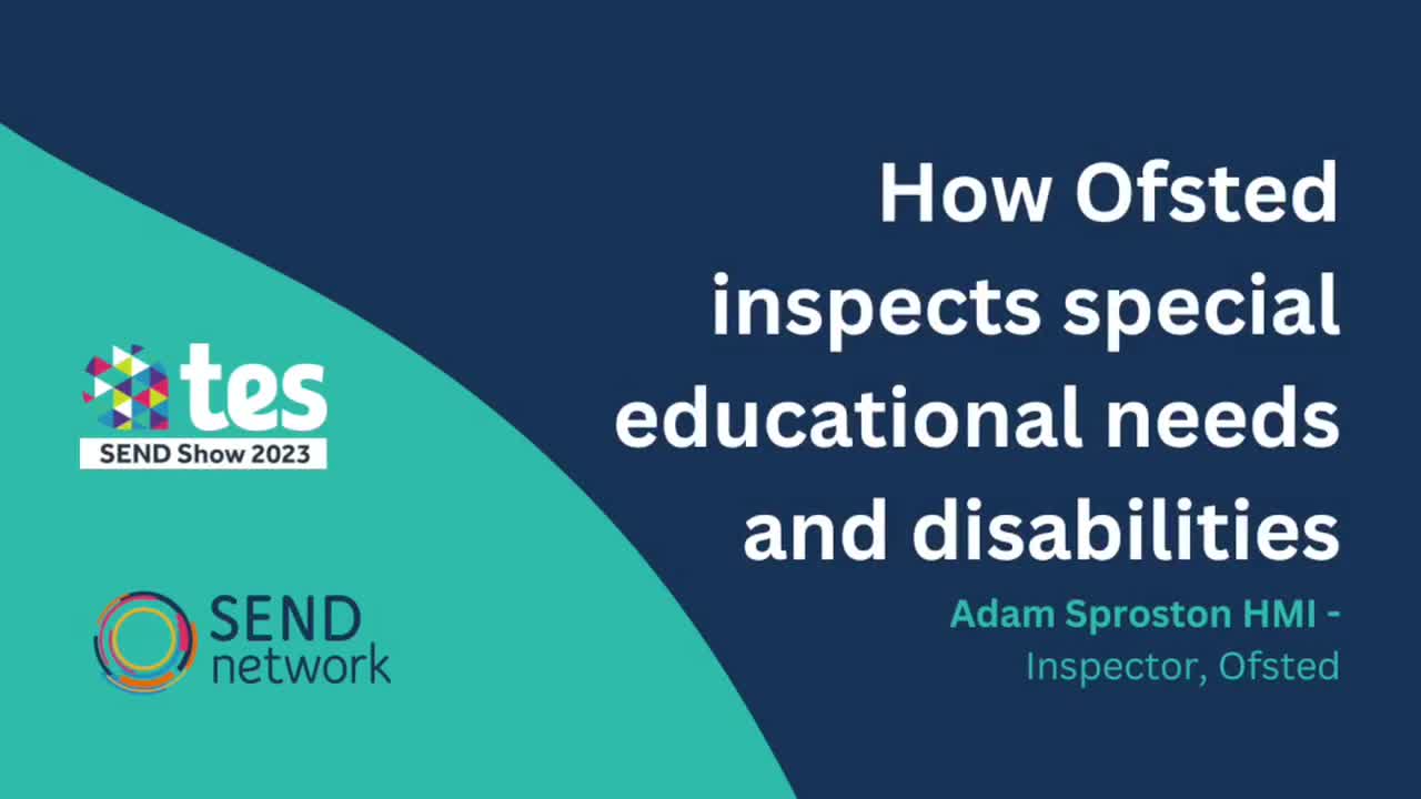 Adam Sproston: How Ofsted inspects special educational needs and disabilities