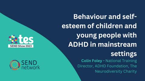 Colin Foley: Behaviour and self-esteem of children and young people with ADHD in mainstream settings
