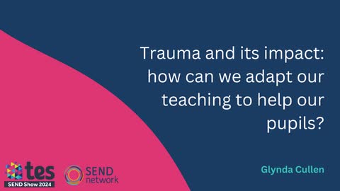 Trauma and its impact: how can we adapt our teaching to help our pupils?