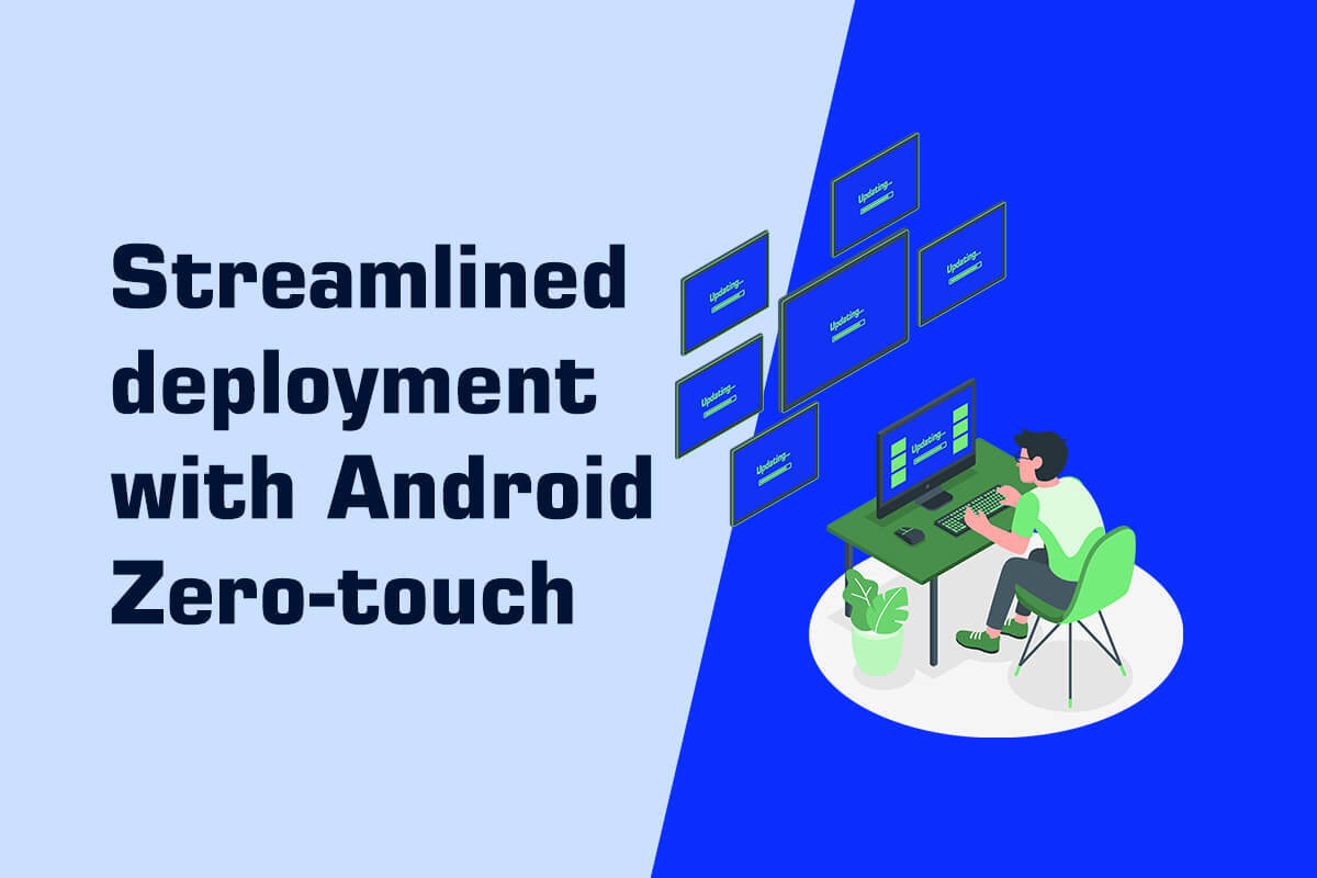 Streamlined device deployment with Android Zero-touch