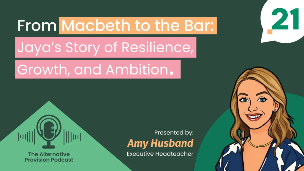 The Alternative Provision Podcast: From Macbeth to the bar – Jaya’s story of resilience, growth and ambition.