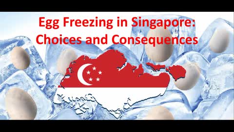 Elective Egg Freezing in Singapore - Choices and Consequences
